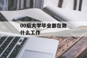00后大学毕业都在做什么工作_00后大学毕业2022 00后大学毕业都在做什么工作_00后大学毕业2022