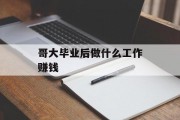 哥大毕业后做什么工作赚钱_哥大毕业回国就业 哥大毕业后做什么工作赚钱_哥大毕业回国就业