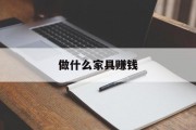 做什么家具赚钱_做什么家具赚钱快 做什么家具赚钱_做什么家具赚钱快