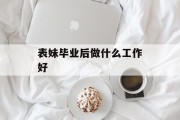 表妹毕业后做什么工作好_表妹大学毕业后，留在北京工作