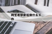 纯艺术毕业后做什么工作_纯艺术专业学什么 纯艺术毕业后做什么工作_纯艺术专业学什么