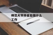 师范大学毕业后做什么工作_师范大学毕业后做什么 师范大学毕业后做什么工作_师范大学毕业后做什么