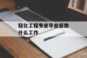 轻化工程专业毕业后做什么工作_轻化工程专业毕业后做什么工作呢 轻化工程专业毕业后做什么工作_轻化工程专业毕业后做什么工作呢